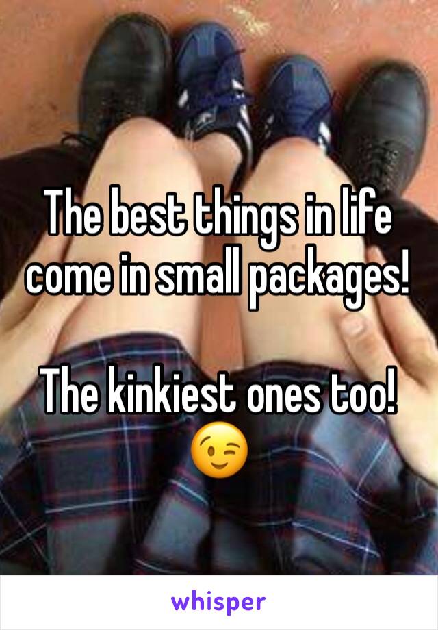 The best things in life come in small packages! 

The kinkiest ones too! 😉