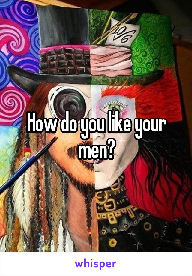How do you like your men?