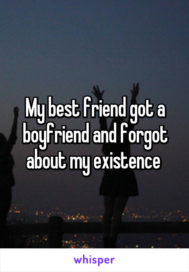 My best friend got a boyfriend and forgot about my existence 
