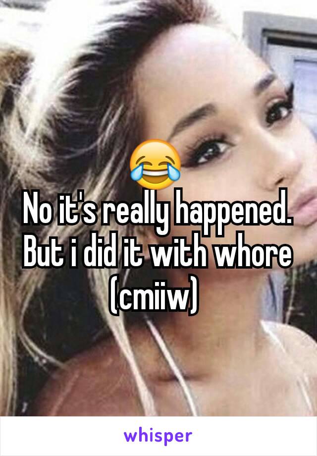 😂 
No it's really happened.
But i did it with whore (cmiiw) 