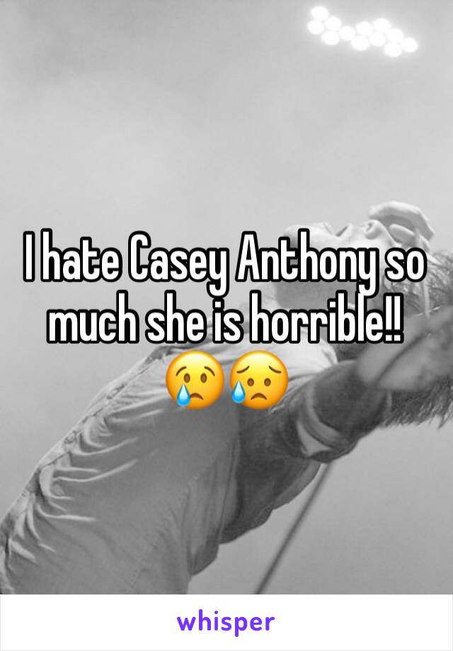 I hate Casey Anthony so much she is horrible!! 😢😥
