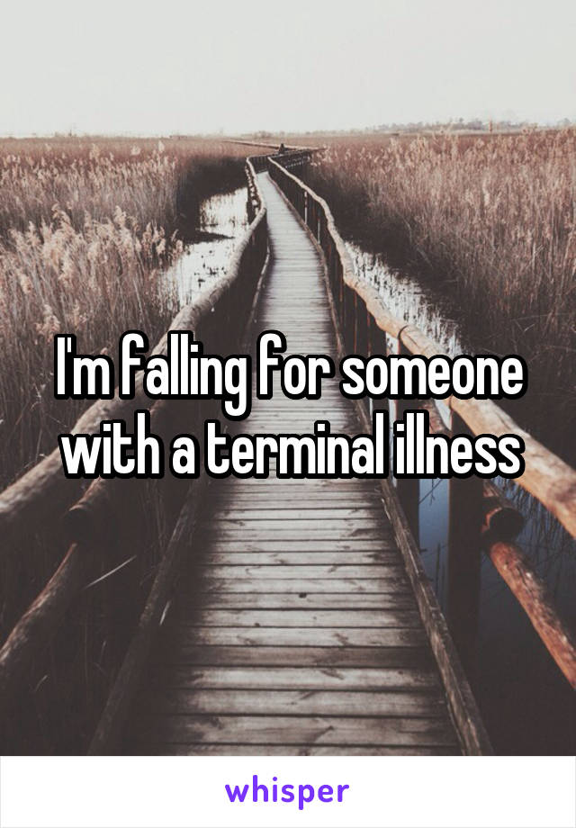 I'm falling for someone with a terminal illness