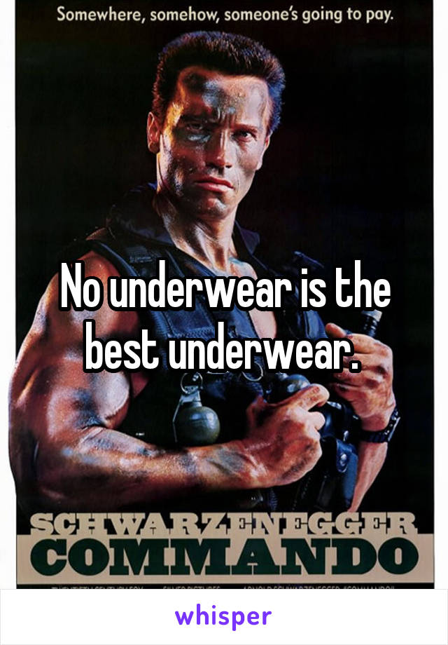 No underwear is the best underwear. 