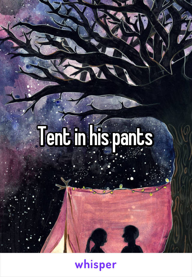 Tent in his pants 