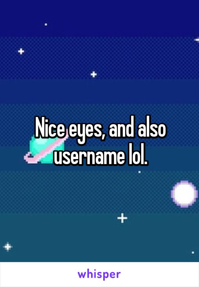 Nice eyes, and also username lol.