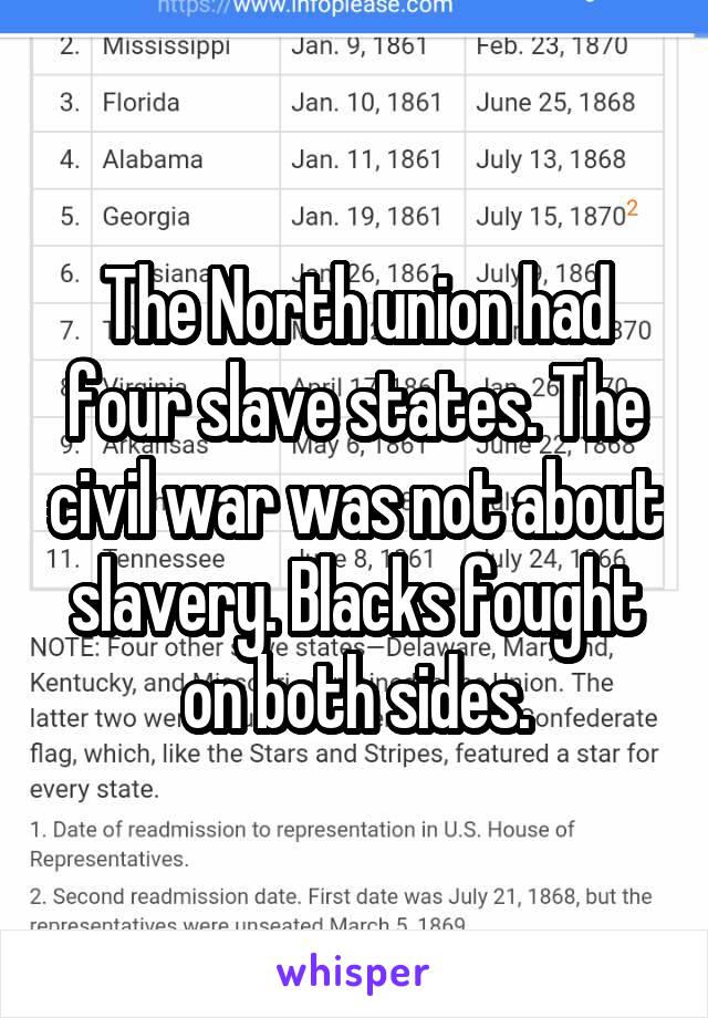 The North union had four slave states. The civil war was not about slavery. Blacks fought on both sides.