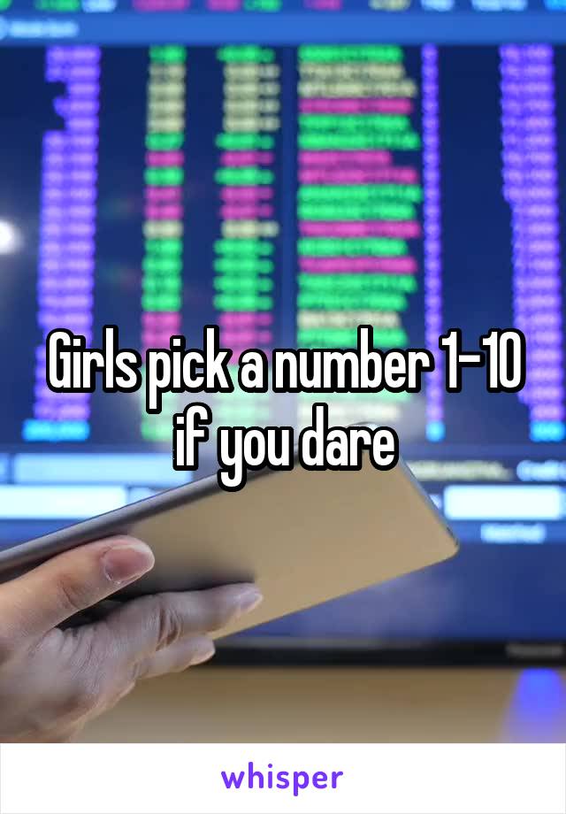Girls pick a number 1-10 if you dare