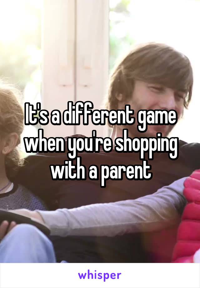 It's a different game when you're shopping with a parent