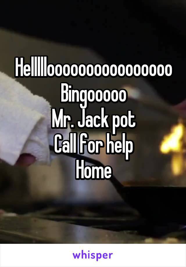 Hellllloooooooooooooooo
Bingooooo
Mr. Jack pot
Call for help
Home

