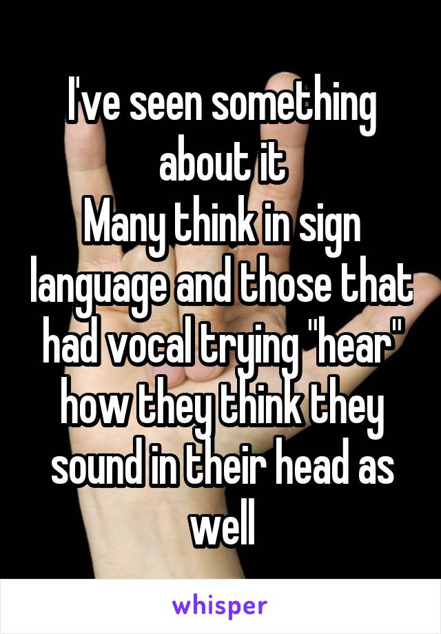 I've seen something about it
Many think in sign language and those that had vocal trying "hear" how they think they sound in their head as well