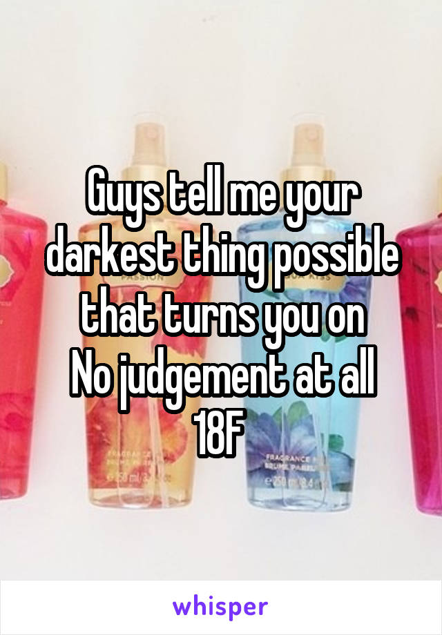 Guys tell me your darkest thing possible that turns you on
No judgement at all
18F 