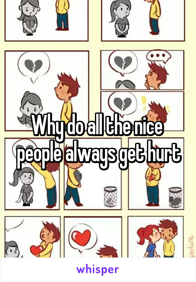 Why do all the nice  people always get hurt