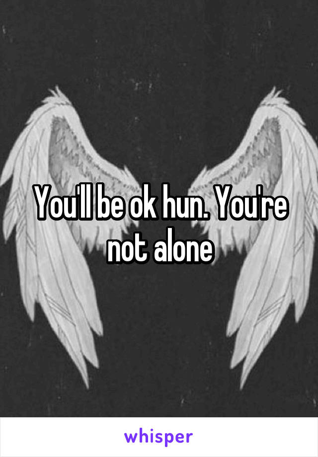 You'll be ok hun. You're not alone