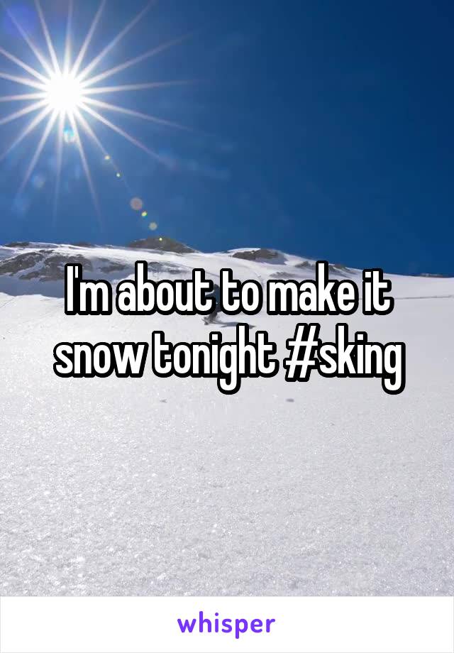 I'm about to make it snow tonight #sking