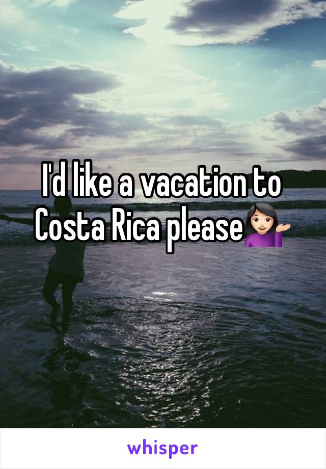 I'd like a vacation to Costa Rica please💁🏻
