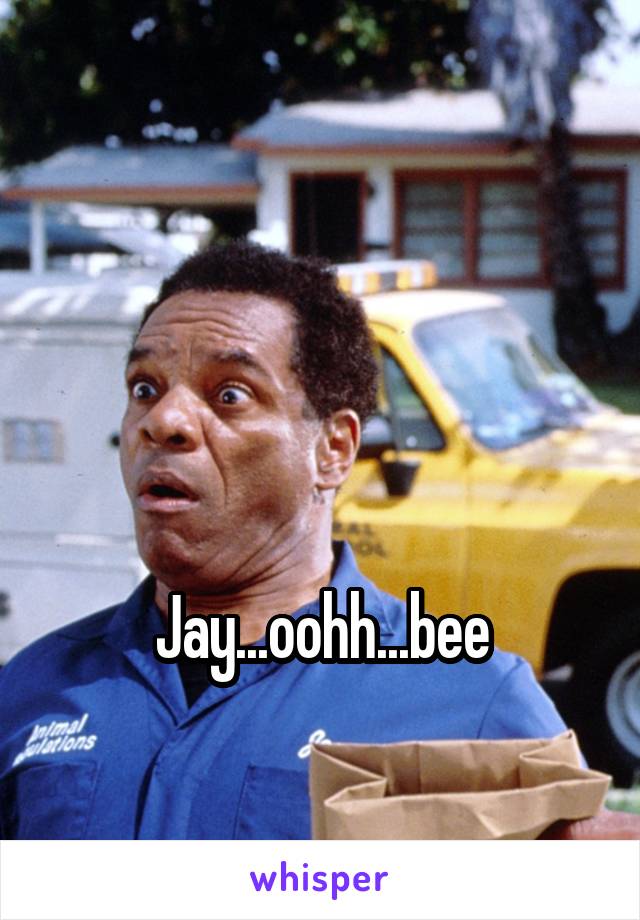 



Jay...oohh...bee