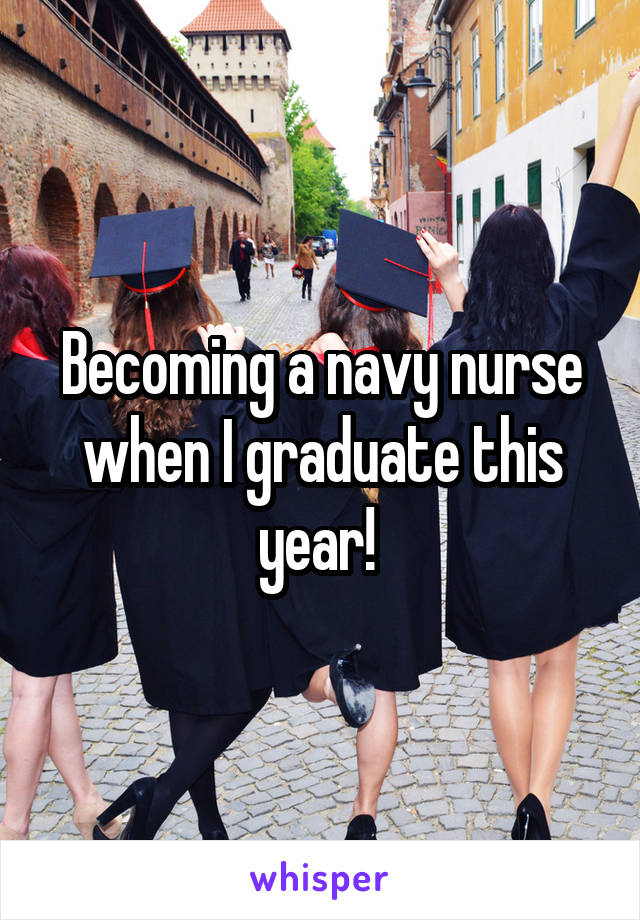 Becoming a navy nurse when I graduate this year! 