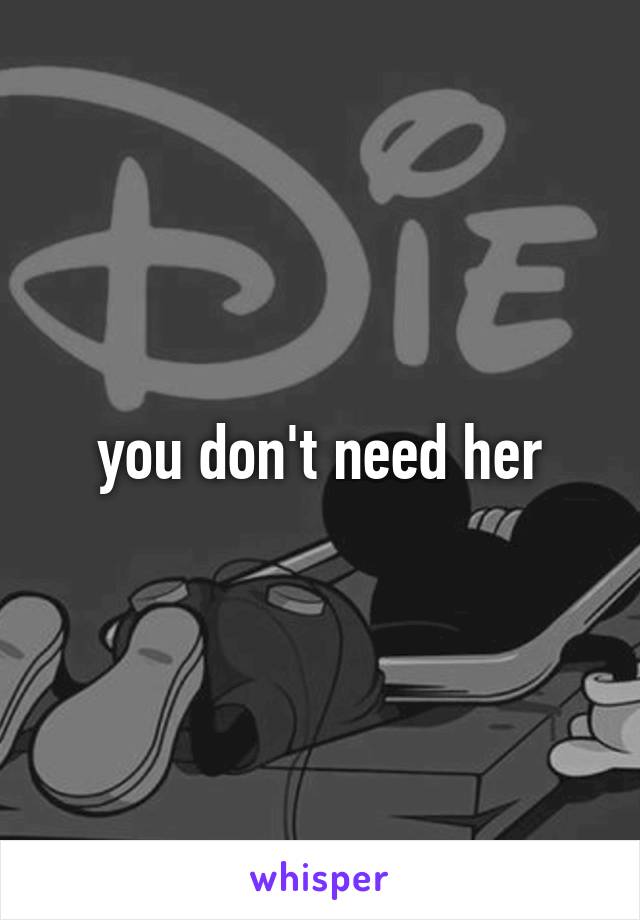 you don't need her