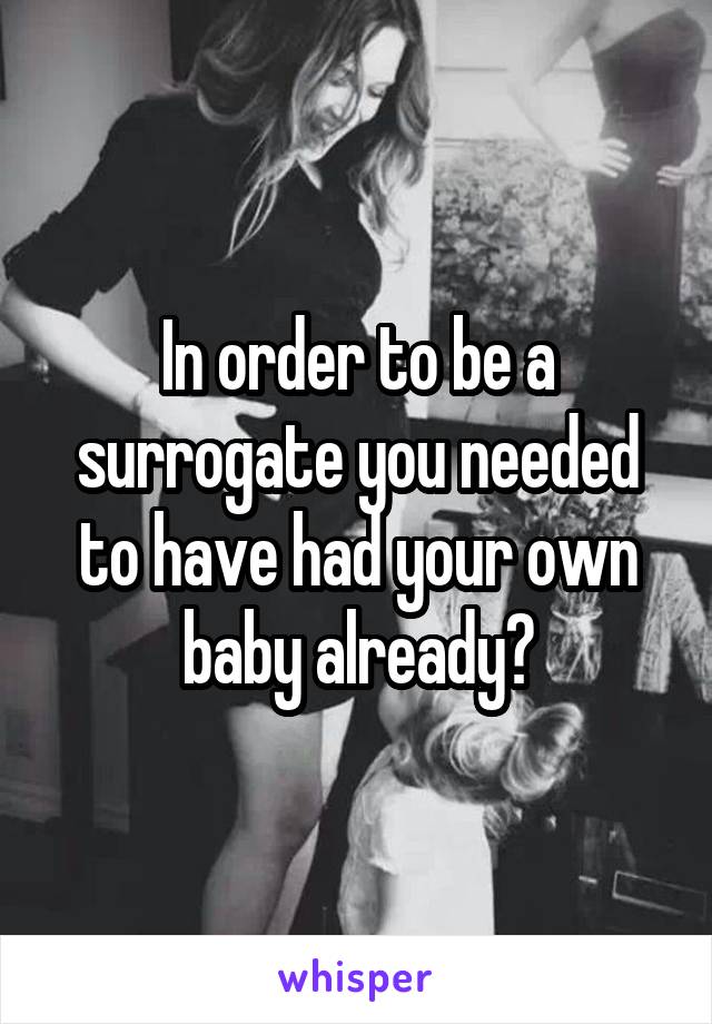 In order to be a surrogate you needed to have had your own baby already?