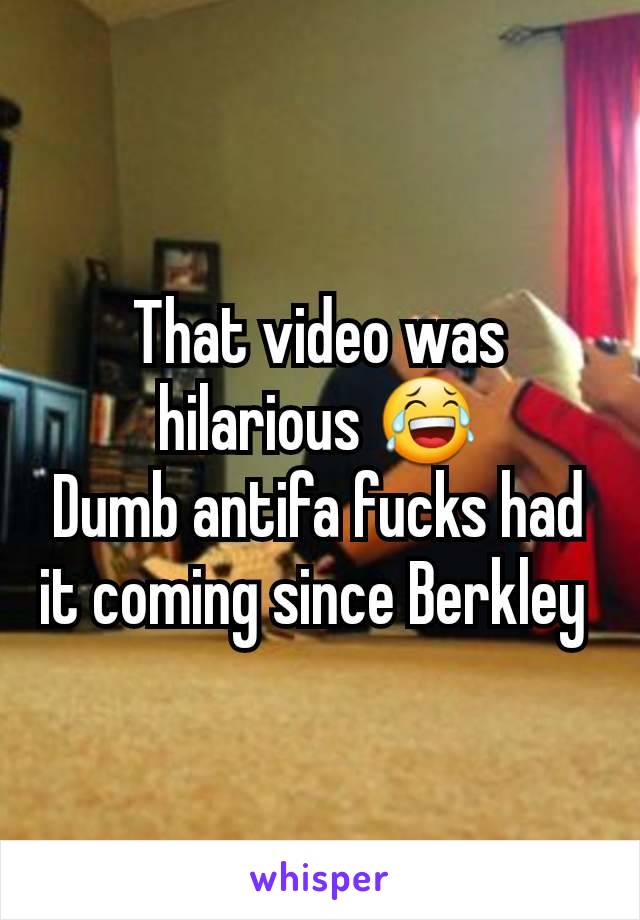 That video was hilarious 😂
Dumb antifa fucks had it coming since Berkley 