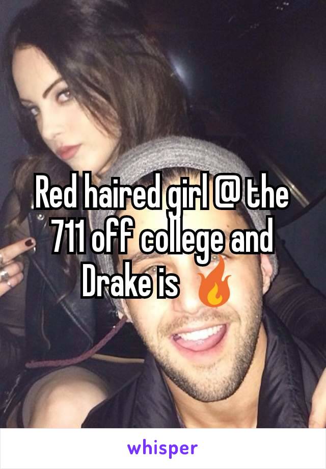 Red haired girl @ the 711 off college and Drake is 🔥