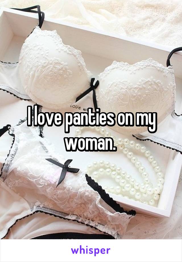 I love panties on my woman. 
