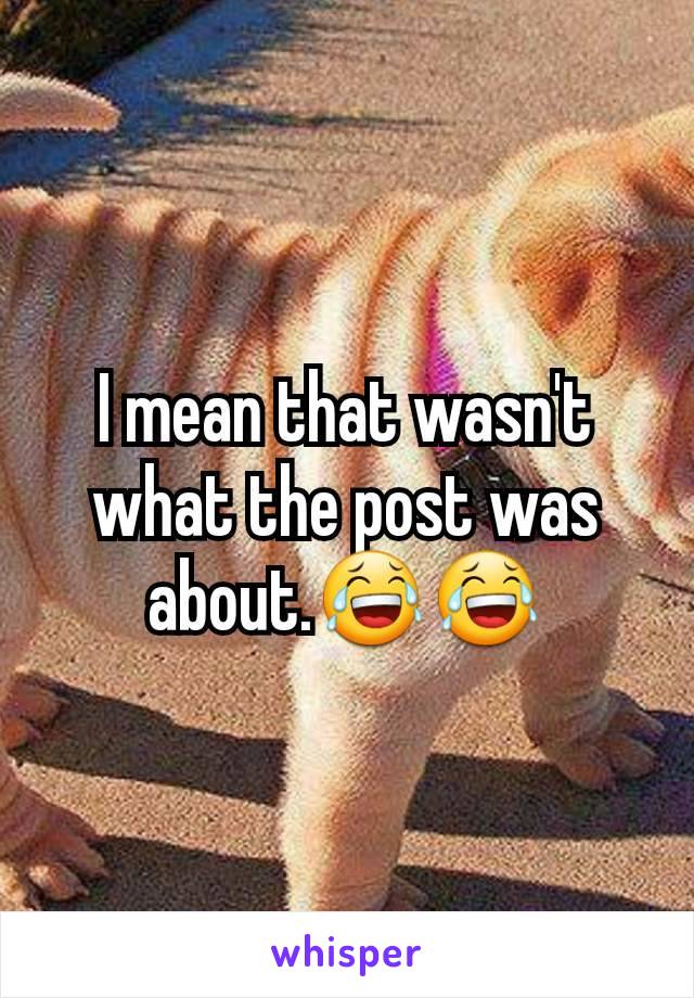 I mean that wasn't what the post was about.😂😂