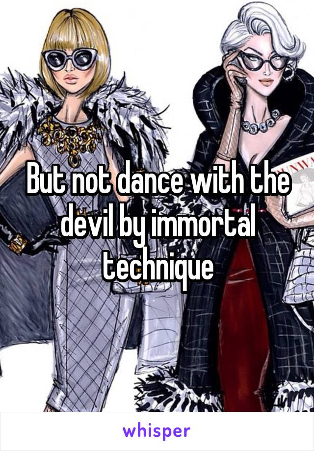 But not dance with the devil by immortal technique
