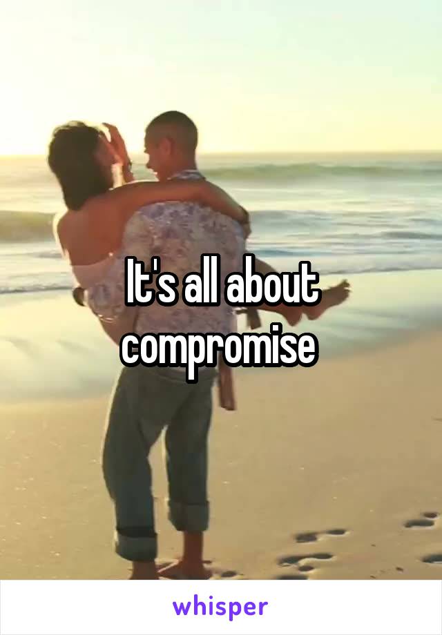 It's all about compromise 