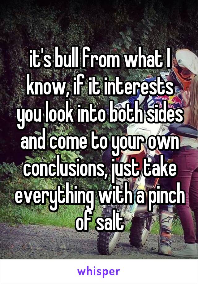 it's bull from what I know, if it interests you look into both sides and come to your own conclusions, just take everything with a pinch of salt