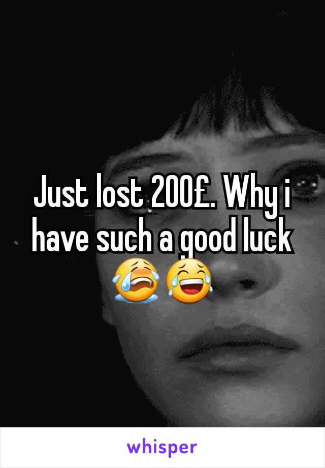 Just lost 200£. Why i have such a good luck😭😂