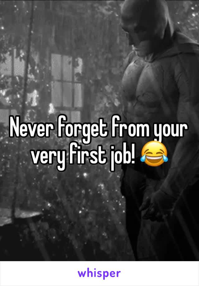 Never forget from your very first job! 😂
