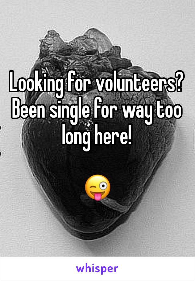 Looking for volunteers?  
Been single for way too long here!

😜