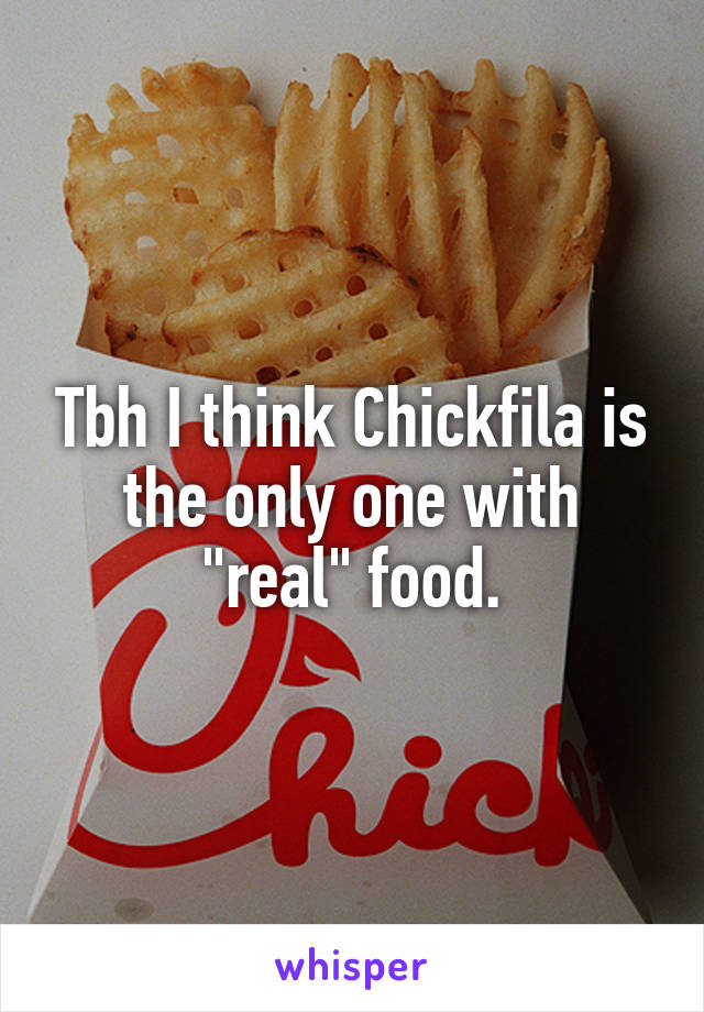 Tbh I think Chickfila is the only one with "real" food.