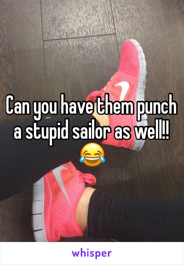 Can you have them punch a stupid sailor as well!! 😂