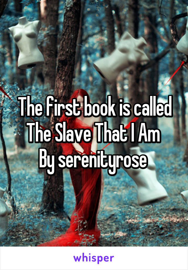 The first book is called The Slave That I Am 
By serenityrose 
