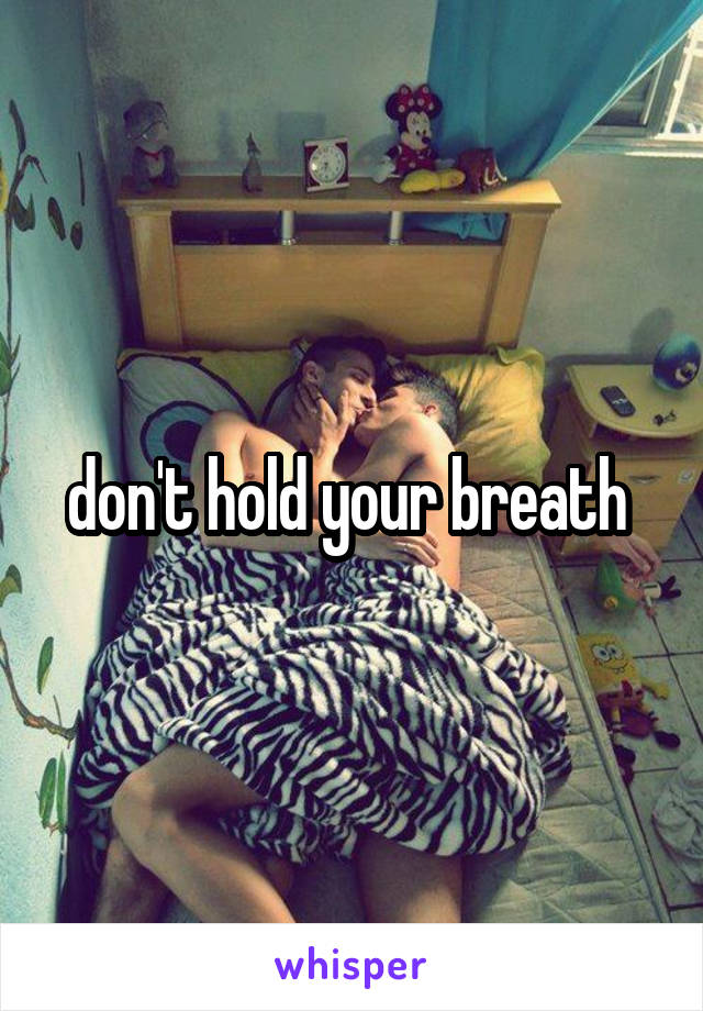 don't hold your breath 