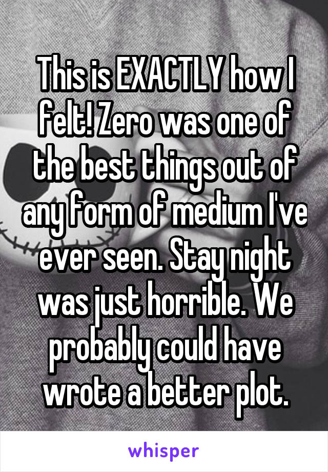 This is EXACTLY how I felt! Zero was one of the best things out of any form of medium I've ever seen. Stay night was just horrible. We probably could have wrote a better plot.