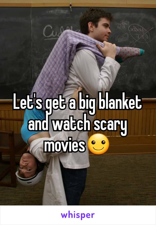 Let's get a big blanket and watch scary movies☺