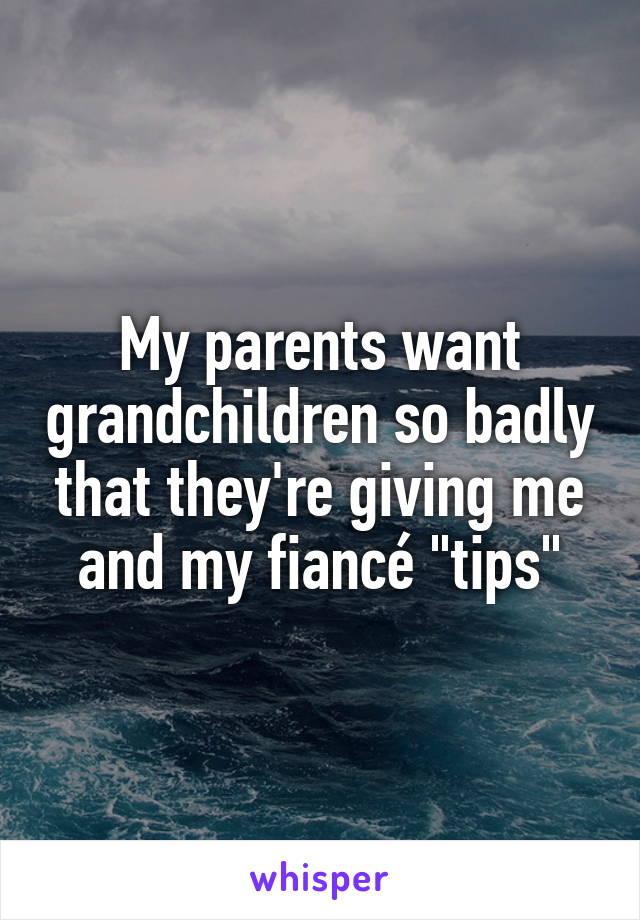 My parents want grandchildren so badly that they're giving me and my fiancé "tips"