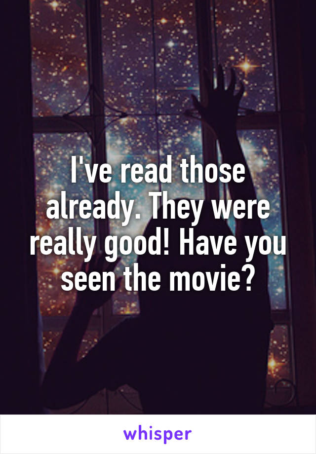 I've read those already. They were really good! Have you seen the movie?