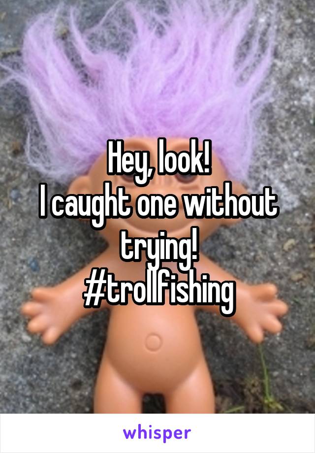 Hey, look!
I caught one without trying!
#trollfishing