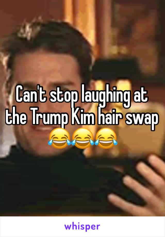 Can't stop laughing at the Trump Kim hair swap 😂😂😂