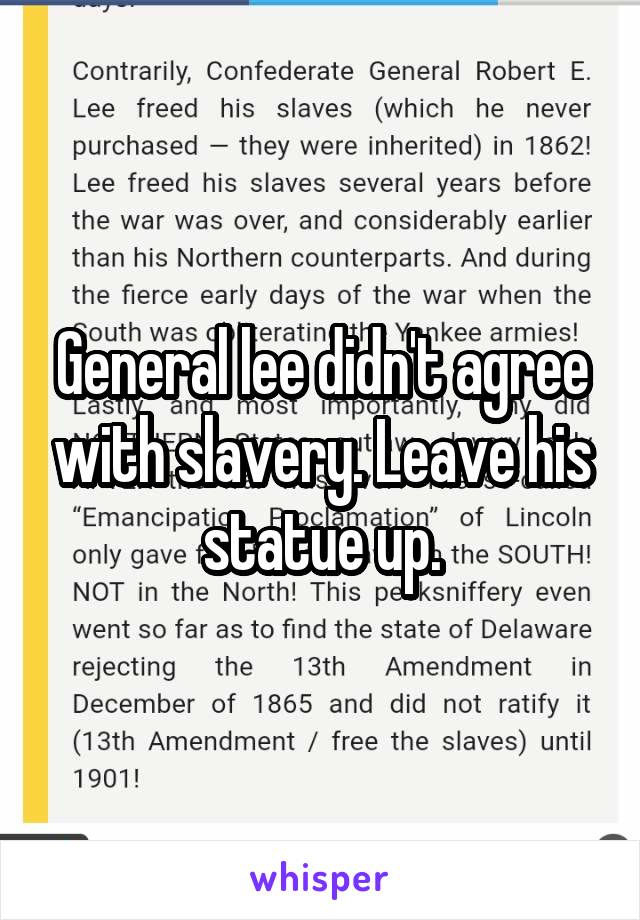 General lee didn't agree with slavery. Leave his statue up.