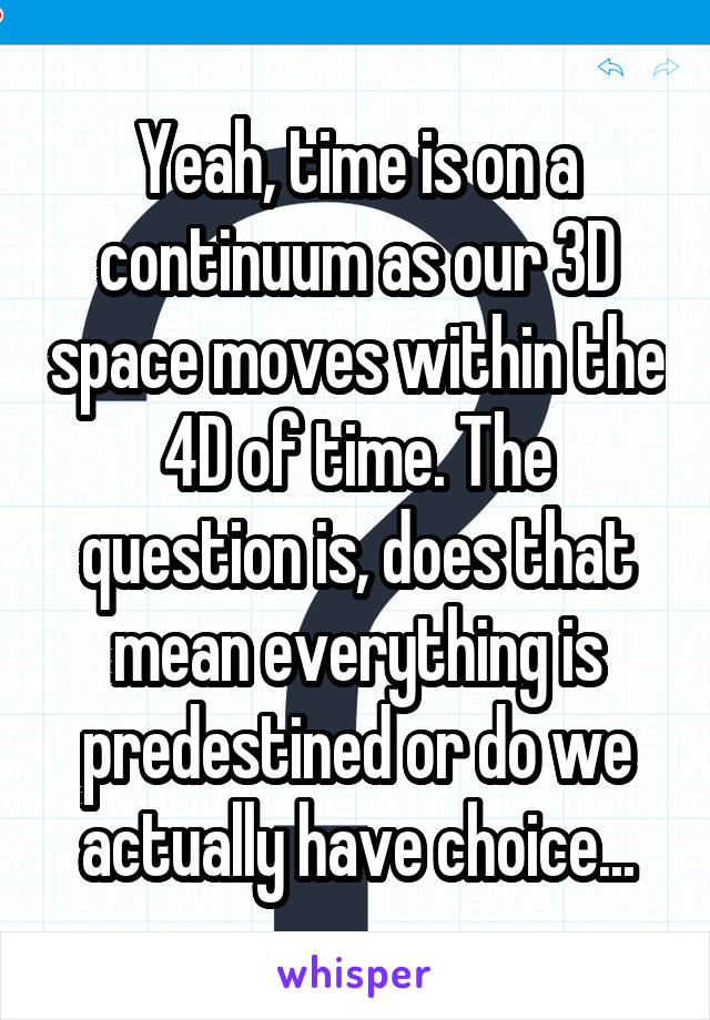Yeah, time is on a continuum as our 3D space moves within the 4D of time. The question is, does that mean everything is predestined or do we actually have choice...