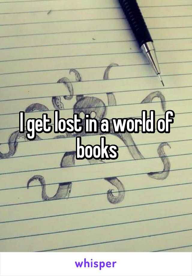 I get lost in a world of books
