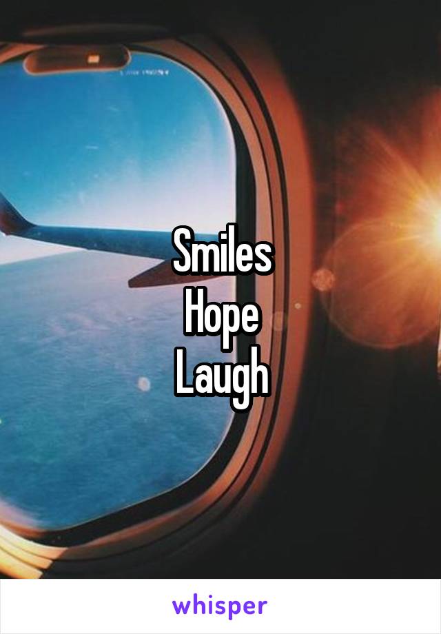 Smiles
Hope
Laugh