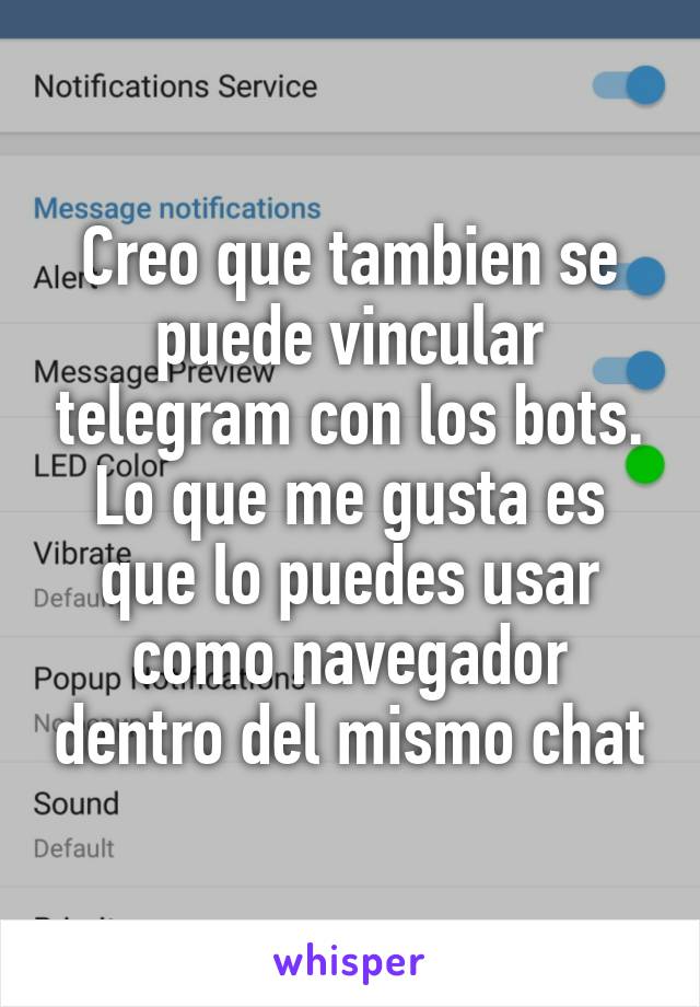 Creo que tambien se puede vincular telegram con los bots. Lo que me gusta es que lo puedes usar como navegador dentro del mismo chat