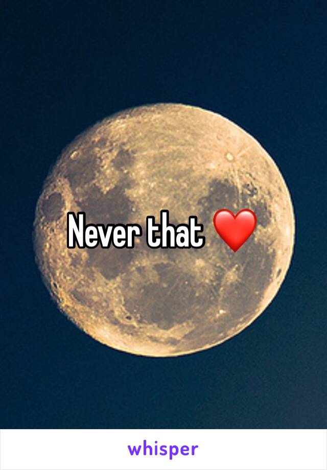 Never that ❤️