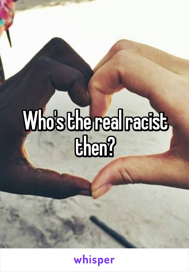 Who's the real racist then?